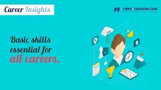 Career Insights- Basic Skills Essentials For All Careers | Fibre2Fashion