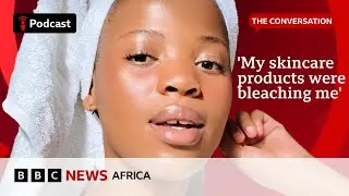 Are beauty products serving black women? | The Conversation | BBC Focus on Africa