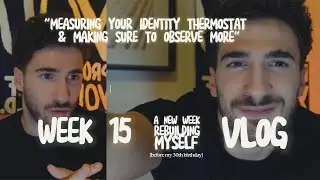 Measuring your identity thermostat & Making sure to observe more | Week 15 of 50 | Life Vlog