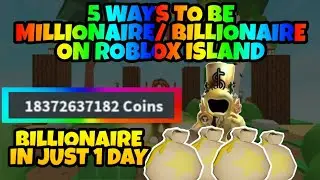 5 WAYS TO BE MILLIONAIRE/BILLIONAIRE ROBLOX ISLAND (RICH)
