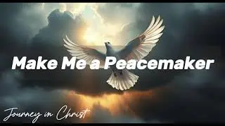 Make Me a Peacemaker - Journey in Christ