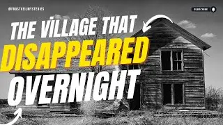 The Village That Disappeared Overnight &ndash; No One Knows Why
