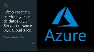 Cómo crear un servidor y base de datos SQL Server en Azure SQL Cloud 2021