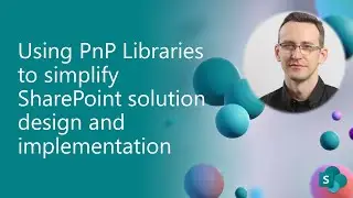 Using PnP Libraries to simplify SharePoint solution design and implementation