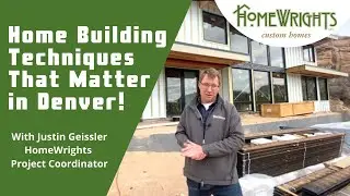 Home Building Techniques That Matter in Denver - With Justin Geissler of HomeWrights Custom Homes