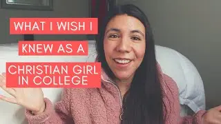 WHAT I WISH I KNEW AS A CHRISTIAN GIRL IN COLLEGE | Advice for College Students | 12 Tips