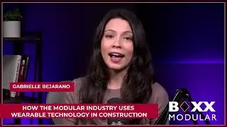 NEWS BITE | How The Modular Industry Uses Wearable Technology In Construction | BOXX Modular