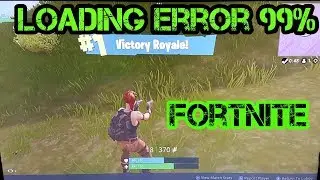 Fortnite Battle Royale Loading Error 99%