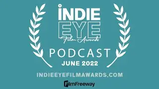 IndieEye Film Awards podcast - June 2022 indie films submissions and winners review