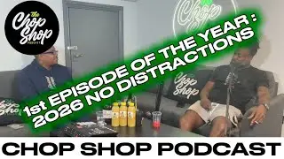 CHOP SHOP PODCAST : FIRST EPISODE OF 2026 - LOCK IN NO DISTRACTIONS