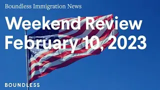 Boundless Immigration News: Weekend Review | February 10, 2023