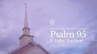 Psalm 95: If Today You Hear His Voice (Owen Alstott | Respond & Acclaim)