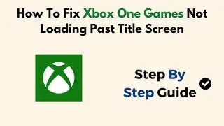 How To Fix Xbox One Games Not Loading Past Title Screen