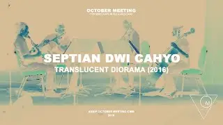 Septian Dwi Cahyo - Translucent Diorama (2016) // October Meeting 2016