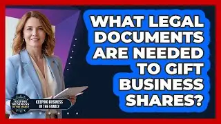What Legal Documents Are Needed to Gift Business Shares?