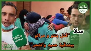 زوج يقت_ل زوجته وابنته ببندقية صيد وينت_حر بحي الواد في سـلا وشهود عيان يروون تفاصيل الفاجعة