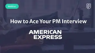 Webinar: How to Ace Your PM Interview by fmr American Express Sr PM, Sonupam Kaur