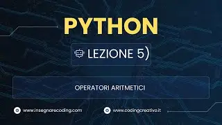 Corso Python - Lezione 5: Operatori Aritmetici in Python per Principianti
