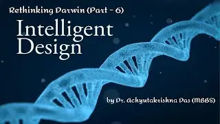 Intelligent Design - Rethinking Darwin (Part - 6)[Hindi] by Dr. Achyutakrishna Das (MBBS)