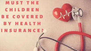 Must the Children Be Covered by Health Insurance?
