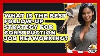 What Is The Best Follow-up Strategy For Construction Job Networking? - Construction Jobs
