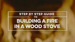 Step by Step guide to Building a Fire in a Wood Stove