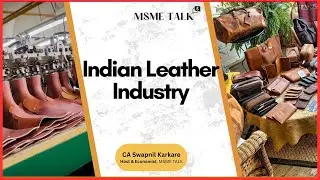India’s Leather Sector: Manufacturing, MSMEs, Clusters, Kanpur fall, Challenges & Council- MSME TALK