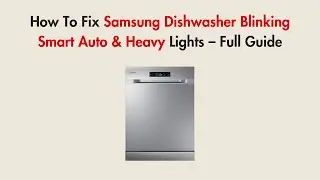 How To Fix Samsung Dishwasher Blinking Smart Auto & Heavy Lights &ndash; Full Guide