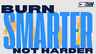 BURN SMARTER, NOT HARDER