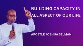 BUILDING CAPACITY IN ALL ASPECT OF OUR LIFE |||| APOSTLE JOSHUA SELMAN