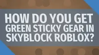 How do you get green sticky gear in skyblock Roblox?