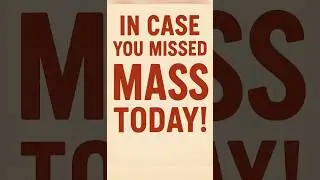 Just in case you missed Mass today!