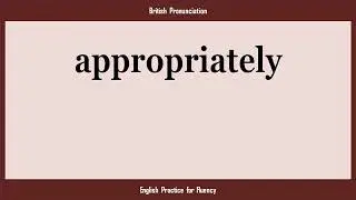 appropriately, How to Say or Pronounce APPROPRIATELY in American, British, Australian English