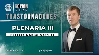 COFIAN 2026 TRASTORNADORES - Plenaria III - Profeta Daniel Carrillo