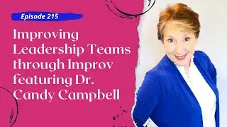 Improving Leadership Teams through Improv featuring Dr. Candy Campbell || Episode 215