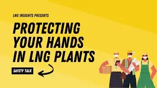 Safety Talk: Protecting your hands in LNG Plants