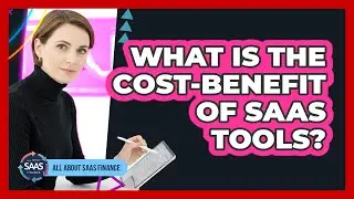 What Is The Cost-Benefit Of SaaS Tools?