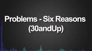 Problems - Six Reasons (30andUp)