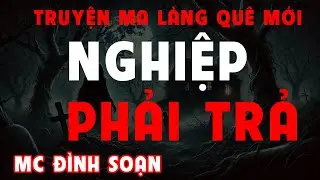 [Siêu Phẩm] Truyện Ma: NGHIỆP PHẢI TRẢ  I MC Đình Soạn Kể