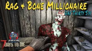 I've been slacking off! - Rag and Bone Millionaire - Day Thirty Six - 7 Days to Die