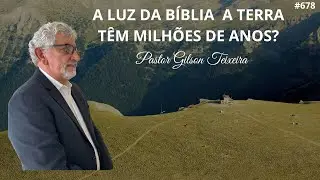 #678 A luz da bíblia a terra tem milhões de anos? | Pastor Gilson Teixeira