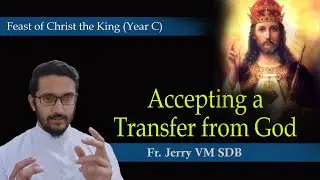 Accepting a Transfer from God: Homily for the feast of Christ the King (Year-C) || Fr. Jerry VM SDB