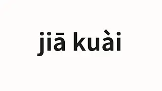 How to pronounce jiā ku&agrave;i | 加快 (accelerate in Chinese)