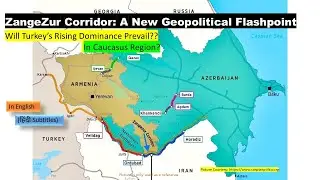 ZangeZur Corridor: A New Geopolitical Flash-Point | Turkey&rsquo;s Rising Influence| Any Impact on India?