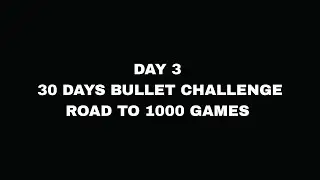 Day 3 of 1000 bullet chess challenge