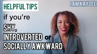 Help for the Shy, Introverted & Socially Awkward | I AM KAYDEE