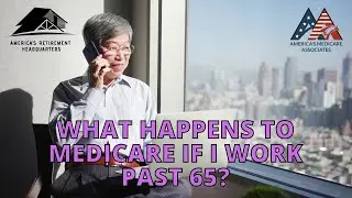 Medicare Insights: What Happens If You Keep Working After Age 65?