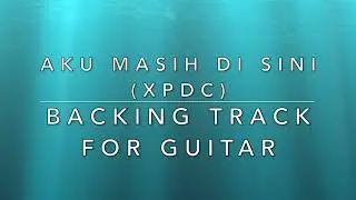 Aku Masih Di Sini (XPDC) - Backing Track For Guitar