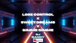 🎧🎶LOSE CONTROL X SWEET DREAMS X GIMME GIMME REMIX - (DJ DANDY’S MUSICS)
