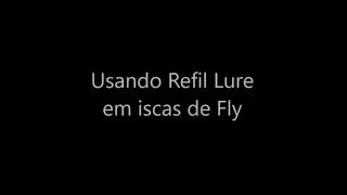 USO DE REFIL LURE EM ISCAS DE FLY
